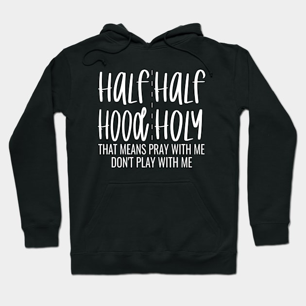 Half Hood Half Holy That Means Pray With Me Don't Play With Me - Funny Design Hoodie by OriginalGiftsIdeas